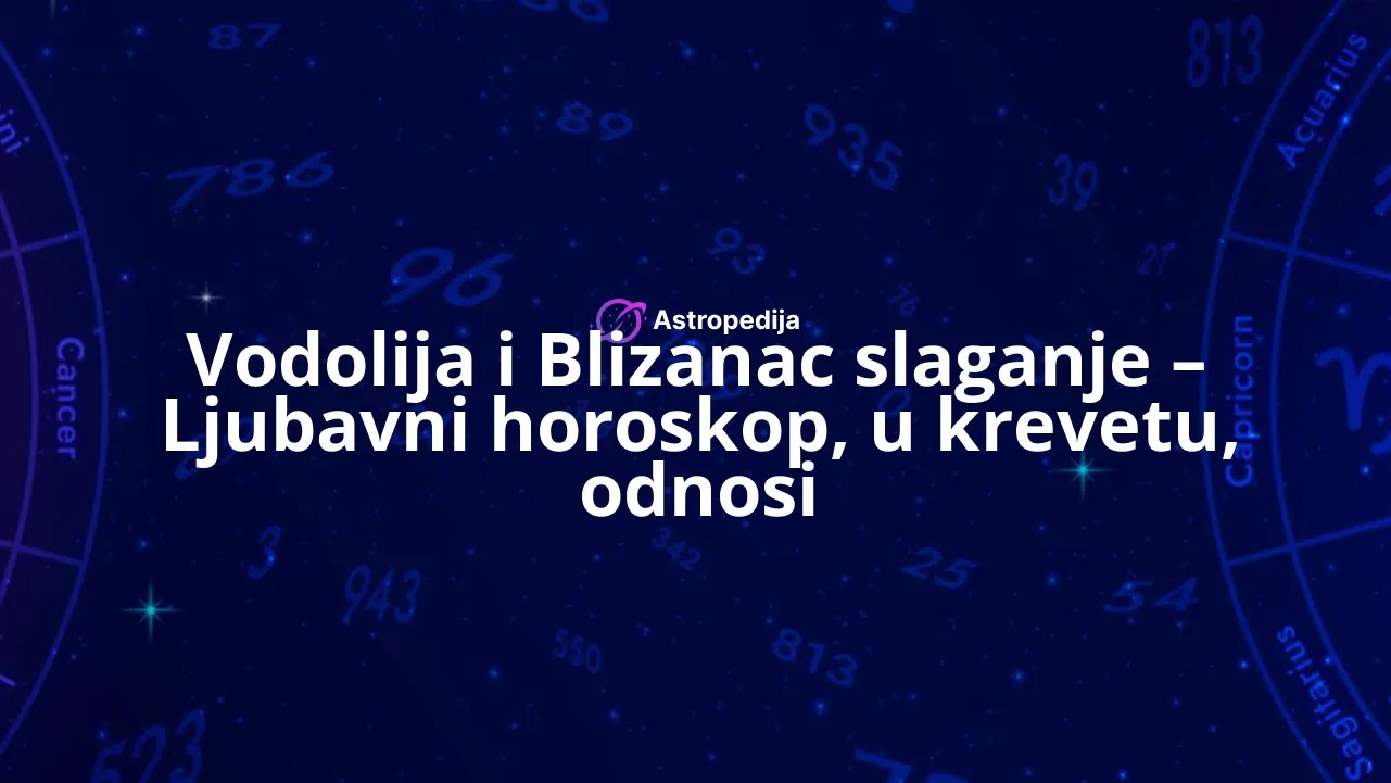 Vodolija i Blizanac slaganje – Ljubavni horoskop, u krevetu, odnosi