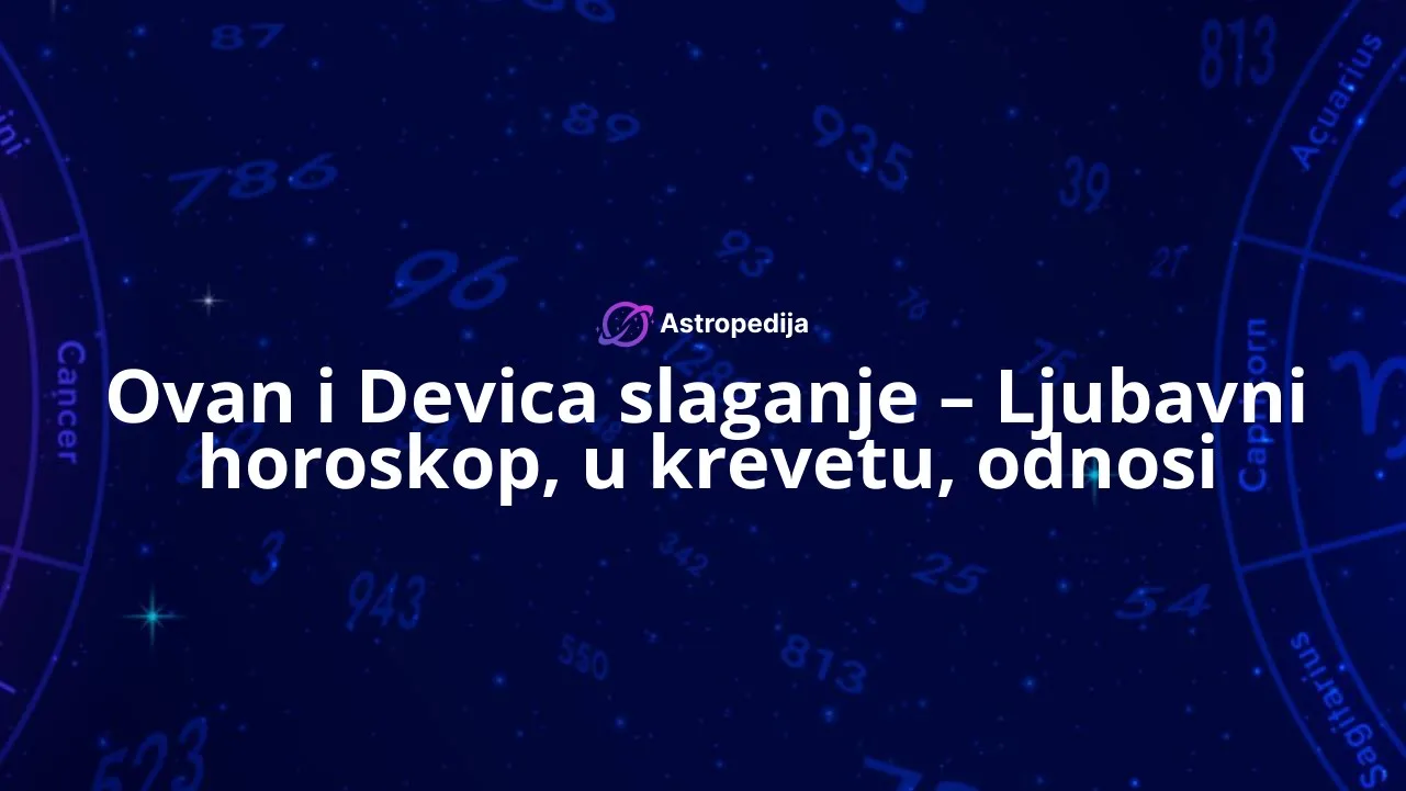 Ovan i Devica slaganje - Ljubavni horoskop, u krevetu, odnosi