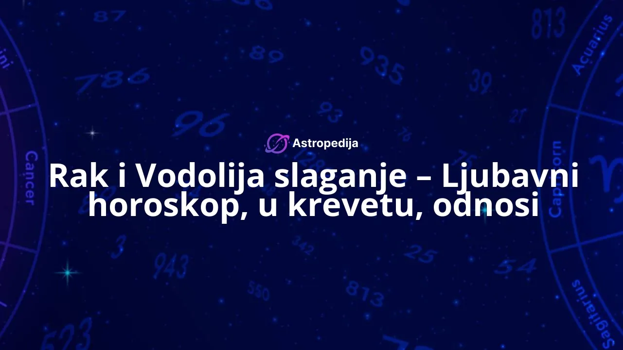 Rak i Vodolija slaganje - Ljubavni horoskop, u krevetu, odnosi