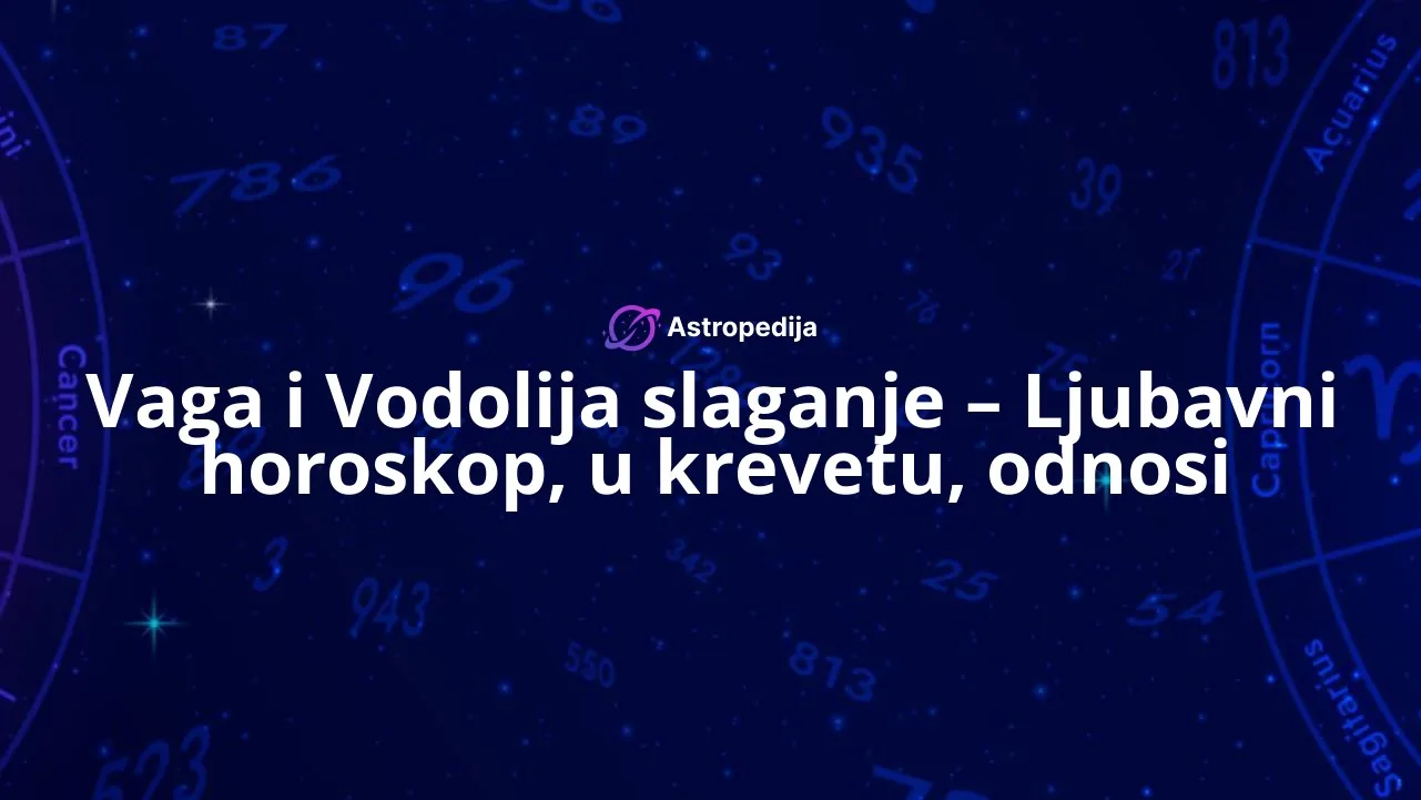 Vaga i Vodolija slaganje – Ljubavni horoskop, u krevetu, odnosi