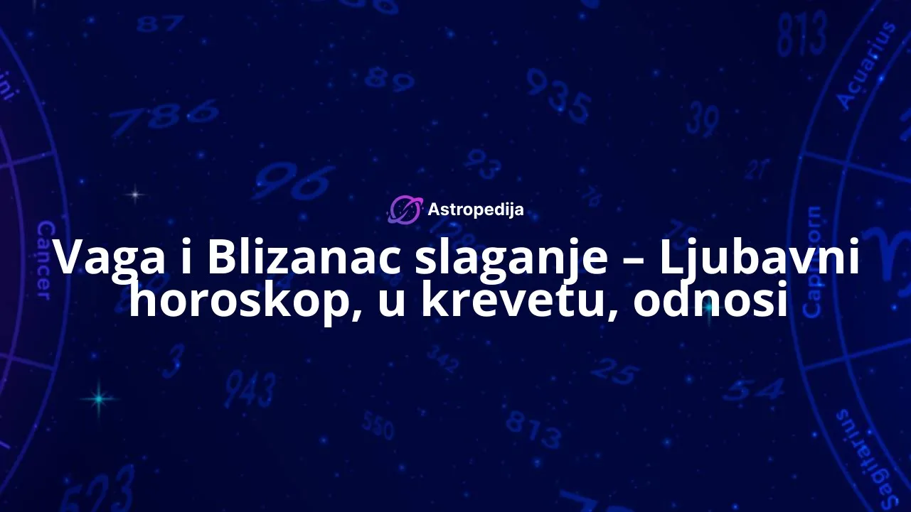 Vaga i Blizanac slaganje – Ljubavni horoskop, u krevetu, odnosi