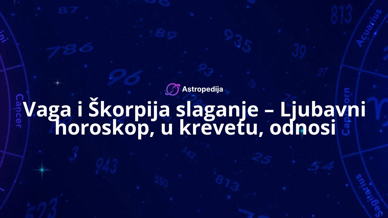 Vaga i Škorpija slaganje – Ljubavni horoskop, u krevetu, odnosi