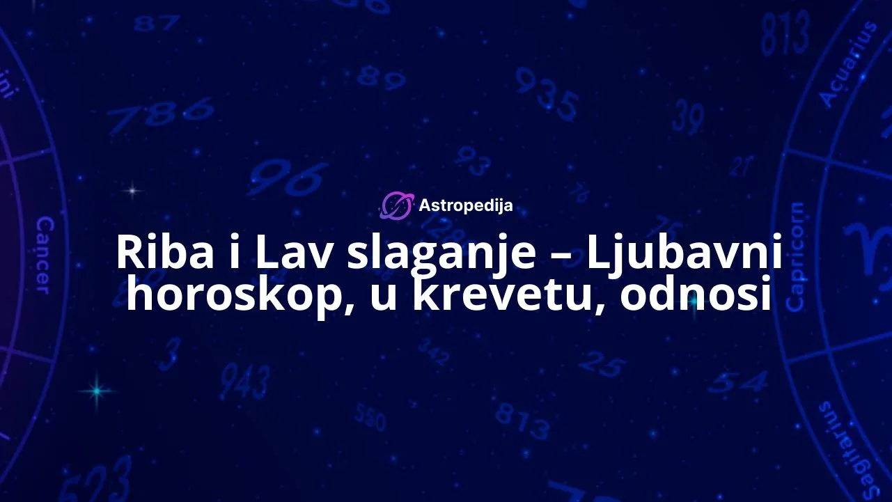 Riba i Lav slaganje – Ljubavni horoskop, u krevetu, odnosi