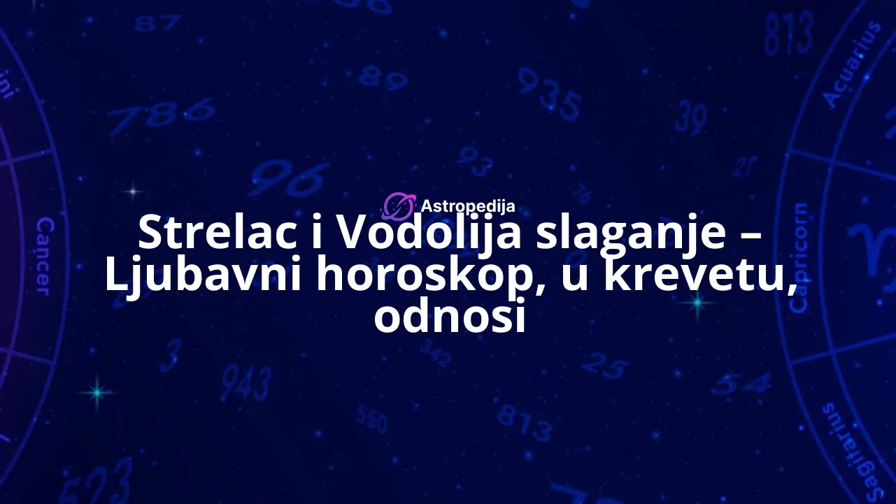 Strelac i Vodolija slaganje – Ljubavni horoskop, u krevetu, odnosi