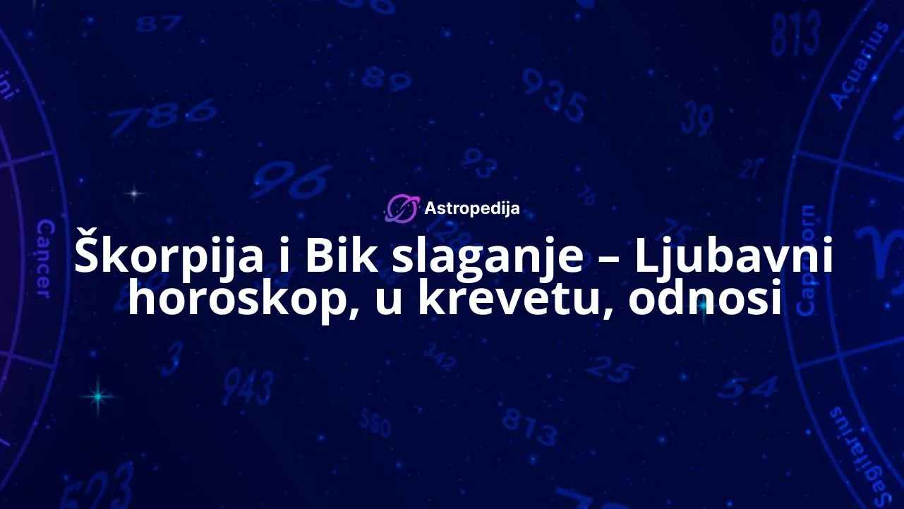 Škorpija i Bik slaganje – Ljubavni horoskop, u krevetu, odnosi