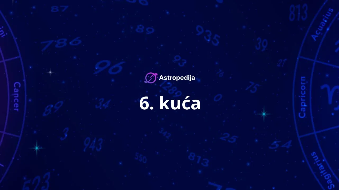 Šesta kuća u astrologiji – 6. kuća zdravlja i radnih navika