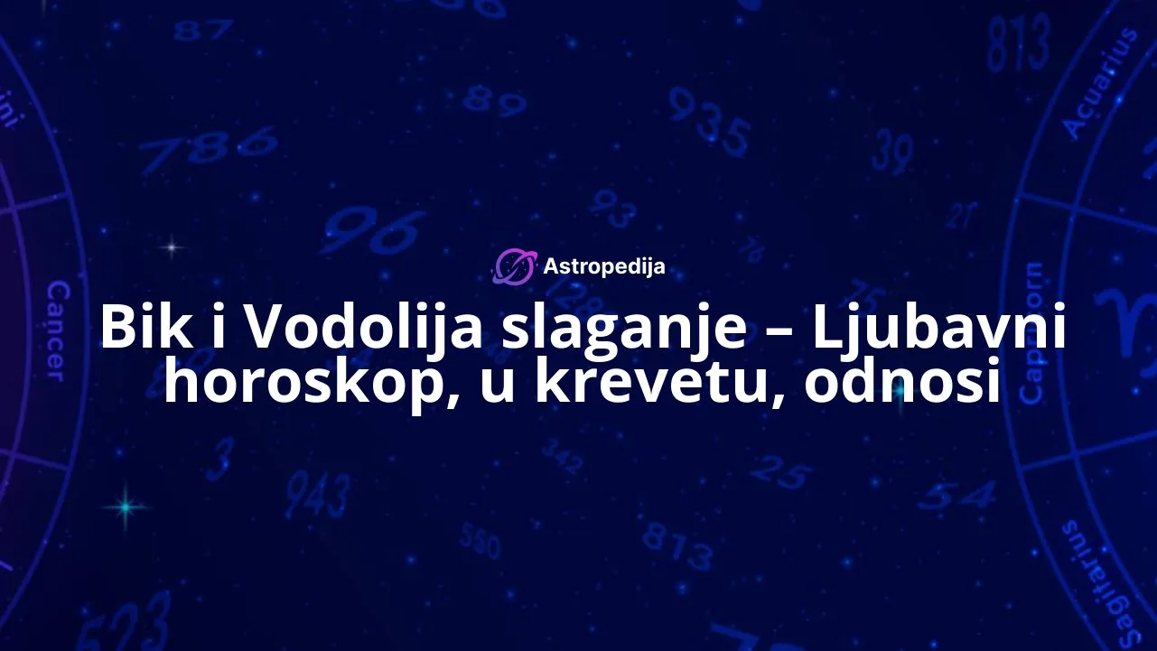 Bik i Vodolija slaganje - Ljubavni horoskop, u krevetu, odnosi