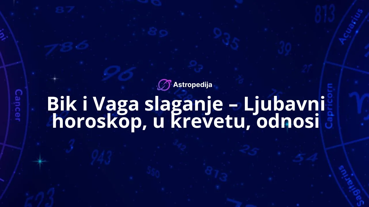 Bik i Vaga slaganje - Ljubavni horoskop, u krevetu, odnosi