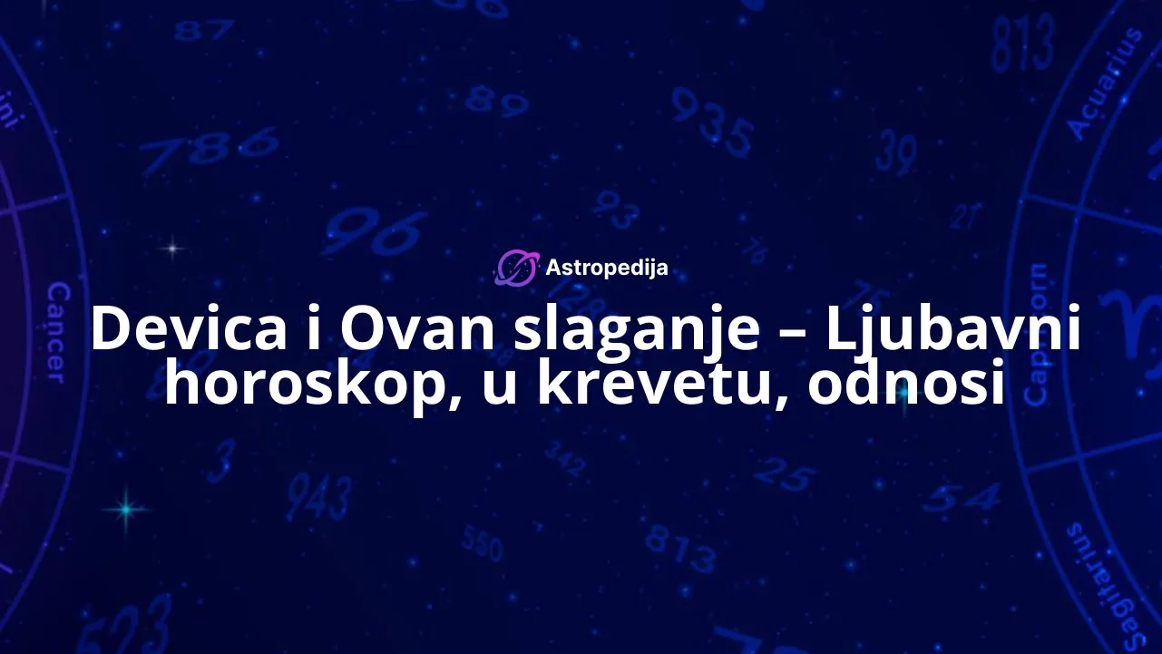 Devica i Ovan slaganje - Ljubavni horoskop, u krevetu, odnosi