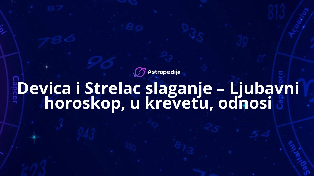 Devica i Strelac slaganje – Ljubavni horoskop, u krevetu, odnosi