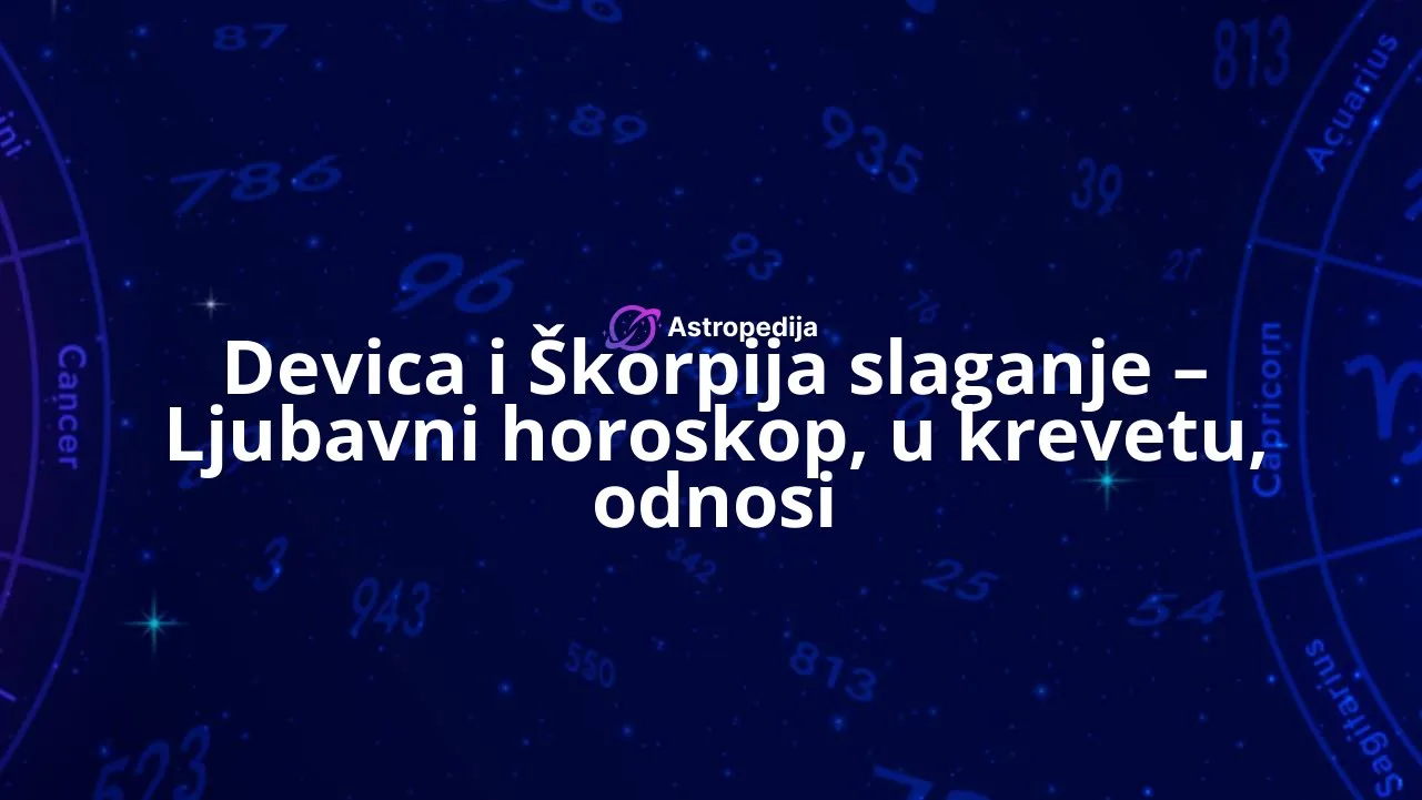Devica i Škorpija slaganje – Ljubavni horoskop, u krevetu, odnosi